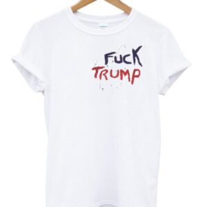 Fuck Trump t shirt SN