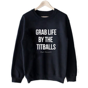 Grab Life By The Titballs Dan Howell Sweatshirt SN