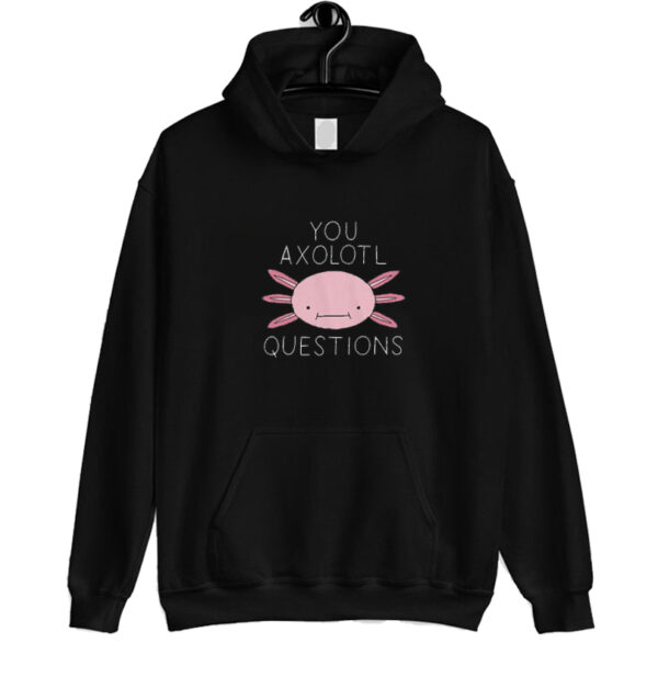 You Oxolotl Questions Hoodie SN