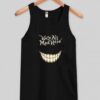 we’re all mad here tanktop SN