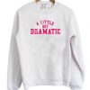 A Little Bit Dramatic Sweatshirt SN