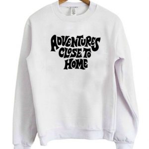 Adventures Close To Home Sweatshirt SN