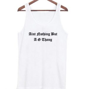 Aint nothing but a g thang tanktop SN