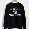 All I Want Is Pizza And Michael Clifford 5SOS Sweatshirt SN