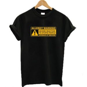 Allergy Warning Severe Reaction To Stupid People T-shirt SN