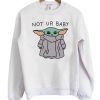 Baby Yoda Not Ur Baby Sweatshirt SN