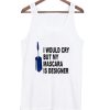 I Would Cry But Mascara is Designer Adult Tanktop SN