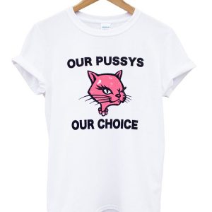 Our Pussys Our Choice T-shirt SN