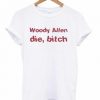 Woody Allen Die Bitch T-shirt SN