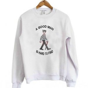a good man is hard to find sweatshirt SN