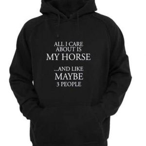 All I Care About Is My Horse Hoodie SN