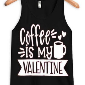 Coffe Is My Valentine Tank Top SN