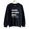 Cool Story Bro Tell It Again sweatshirt SN
