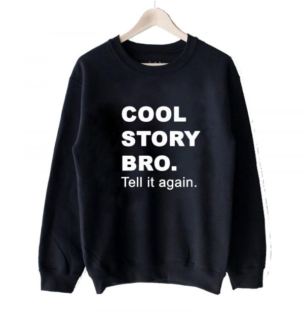 Cool Story Bro Tell It Again sweatshirt SN