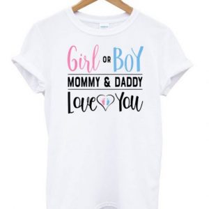 Girl or Boy Mommy and Daddy Love You T shirts SN