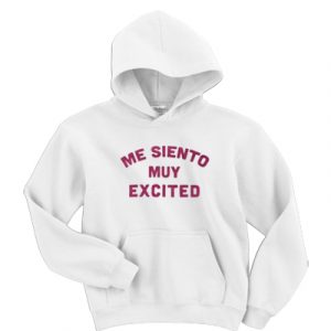 Me Siento Muy Excited Hoodie SN