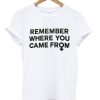 Remember Where You Came From T-shirt SN