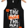 The More You Learn The More You Learn Tank Top SN
