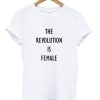 The Revolution Is Female T-shirt SN