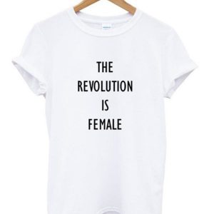 The Revolution Is Female T-shirt SN