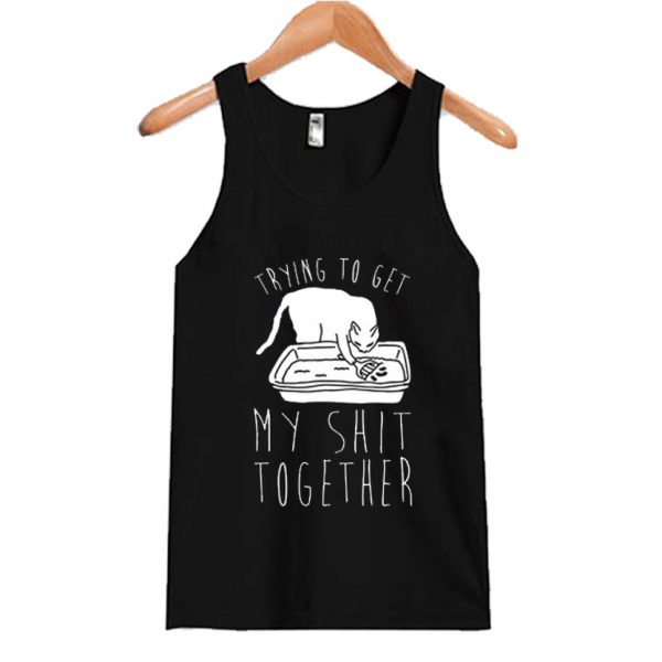 Trying To Get My Shit Together Tanktop SN