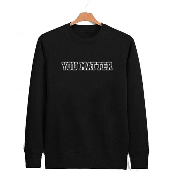 You Matter Sweatshirt SN