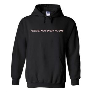 You’re Not In My Plans Hoodie SN