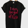 i am the god of fuck tshirt SN