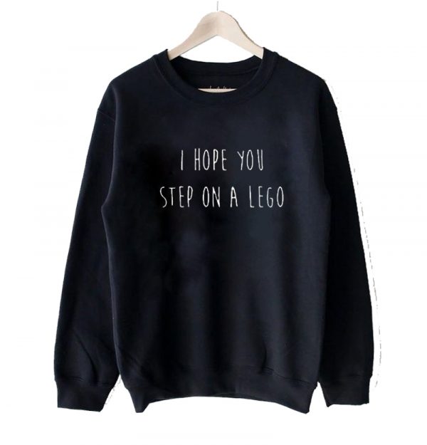 i hope you step on a lego Sweatshirt SN