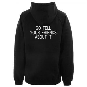 Go Tell Your Friends About It Hoodie SN