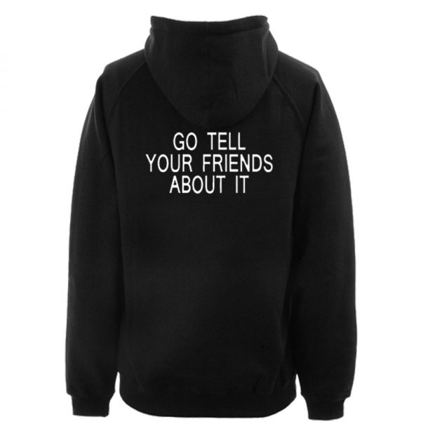 Go Tell Your Friends About It Hoodie SN