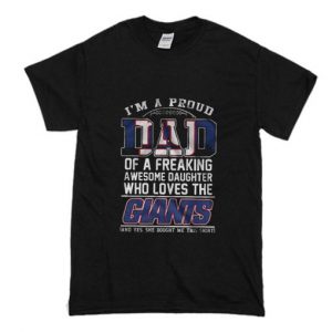 Im A Proud Dad of a Freaking Awesome Daughter Who Loves The Giants T-Shirt SN