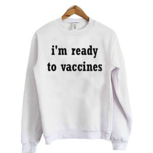 Im Ready To Vaccines Sweatshirt SN