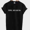 People Not A Big Fan T-Shirt SN