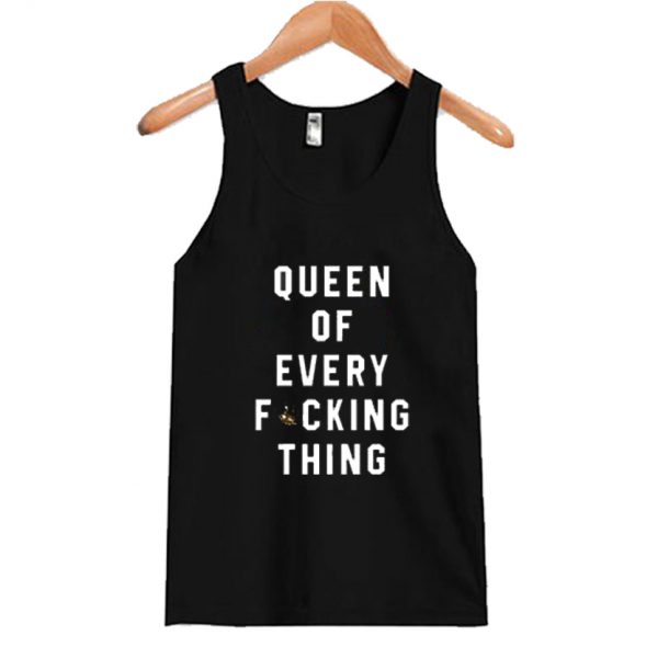 Queen Of Every Fucking Thing Tank Top SN