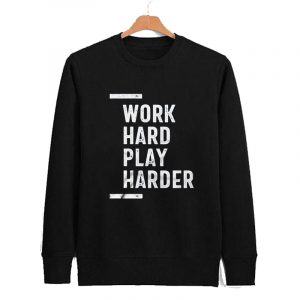 Work Hard Play Harder Sweatshirts SN