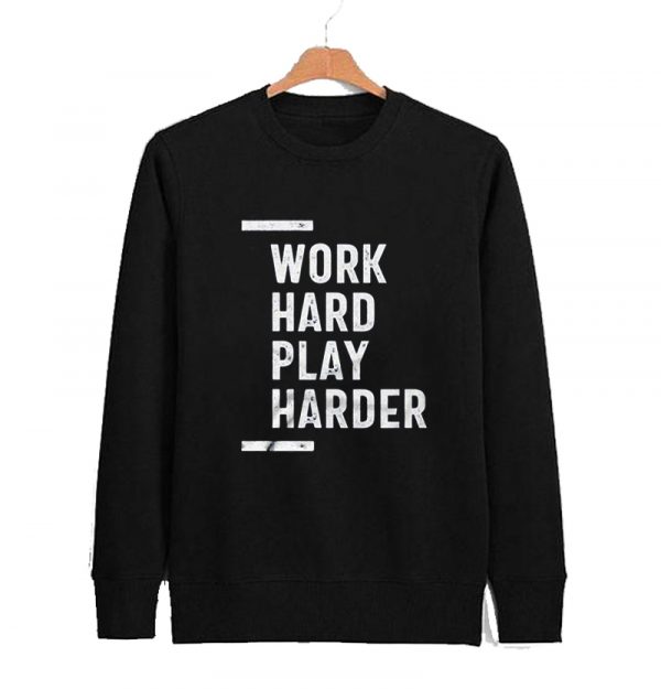 Work Hard Play Harder Sweatshirts SN