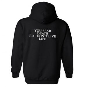 You Fear Death But Don’t Live Life Hoodie Back SN