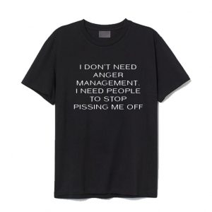 I Don’t Need Anger Management T-Shirt SN