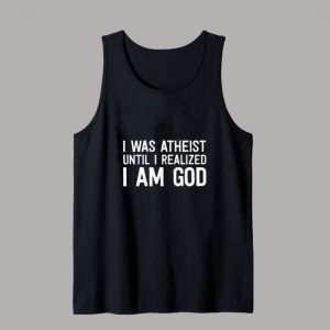 I Was Atheist Until I Realized I Am God Tanktop SN