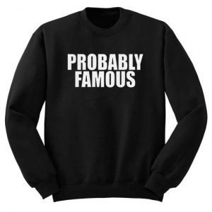 Probably Famous Unisex Sweatshirt SN