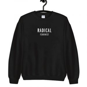 Radical Feminist sweatshirt SN