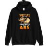 Waffles Are Just Like Pancakes With Abs Hoodie SN