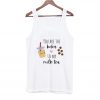 You Are the Boba to my Milk Tea Tank Top SN