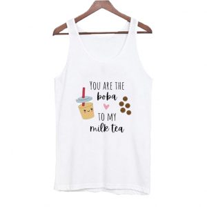 You Are the Boba to my Milk Tea Tank Top SN