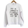 You’d Be Paranoid To If Everyone sweatshirt SN