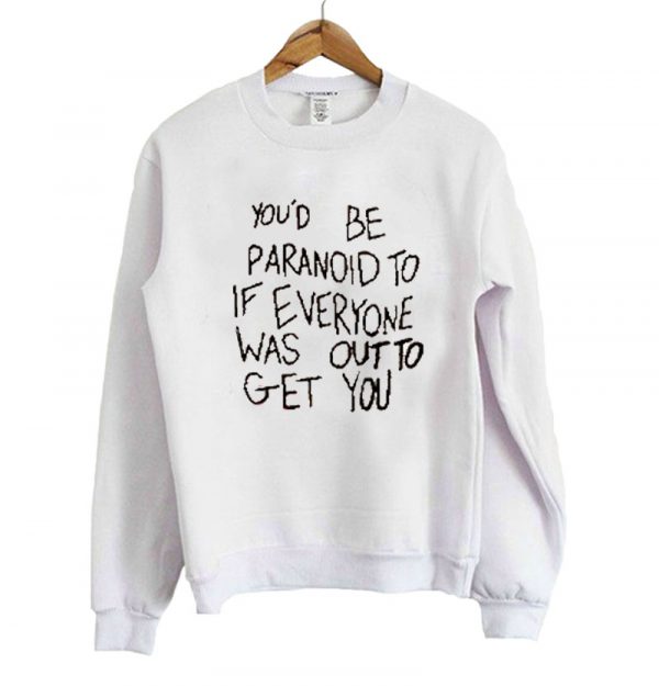 You’d Be Paranoid To If Everyone sweatshirt SN