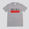 Don't Be A Moron! T Shirt SN