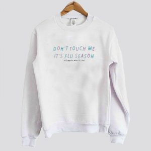 Don’t Touch Me Is Flu Season sweatshirt SN