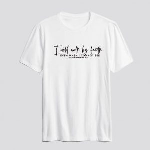 I Will Walk By Faith T Shirt SN